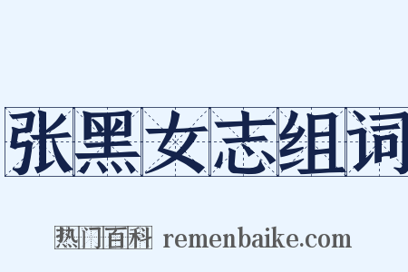 张黑女志组词是什么意思的图片